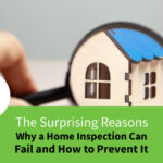 The Surprising Reasons Why a Home Inspection Can Fail and How to Prevent It